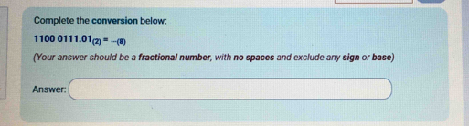 Complete the conversion below:
11000111.01_(2)=-(8)
(Your answer should be a fractional number, with no spaces and exclude any sign or base) 
Answer: □