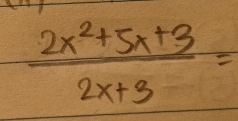  (2x^2+5x+3)/2x+3 =