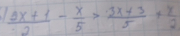  (3x+1)/2 - x/5 > (3x+3)/5 + x/2 