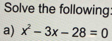 Solve the following: 
a) x^2-3x-28=0