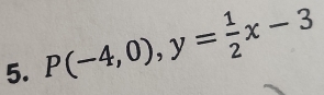 P(-4,0), y= 1/2 x-3