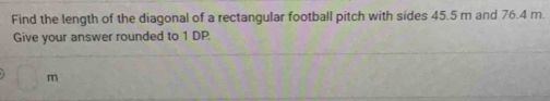 Find the length of the diagonal of a rectangular football pitch with sides 45.5 m and 76.4 m. 
Give your answer rounded to 1 DP.
m