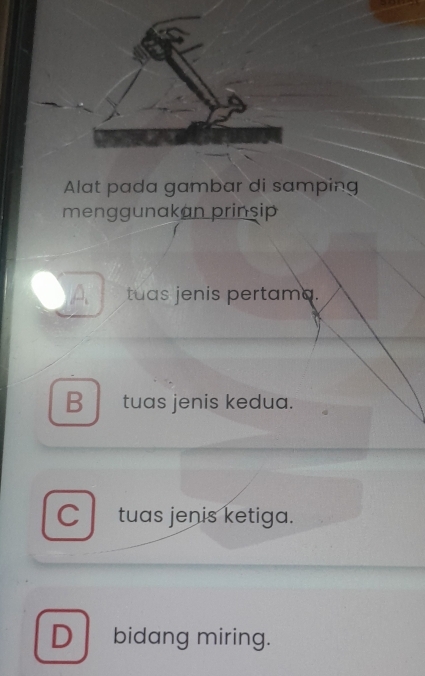 Alat pada gambar di samping
menggunakan prinsip
A tuas jenis pertama.
B tuas jenis kedua.
C tuas jenis ketiga.
D bidang miring.