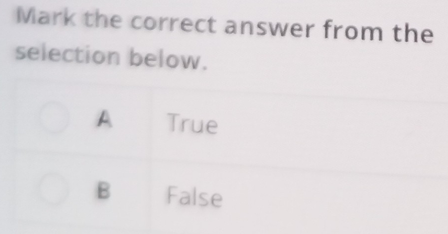 Mark the correct answer from the
selection below.
A True
B False