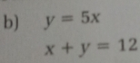 y=5x
x+y=12