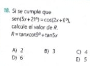 Si se cumple que
sen (5x+21°)=cos (2x+6°), 
calcule el valor de R.
R=tan xcot 9°+tan 5x
A) 2 B) 3 C) 4
D) 6 E) 5