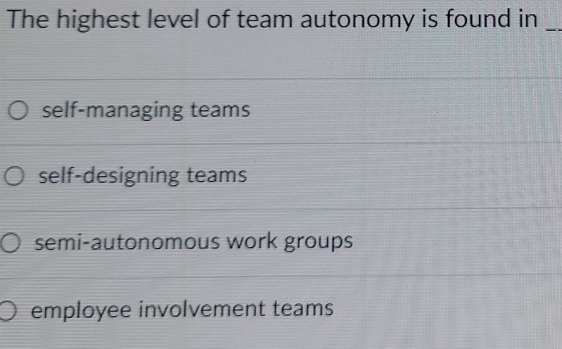 Solved: The highest level of team autonomy is found in_ self-managing ...