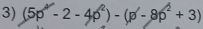 (5p^4-2-4p^2)-(p^1-8p^2+3)