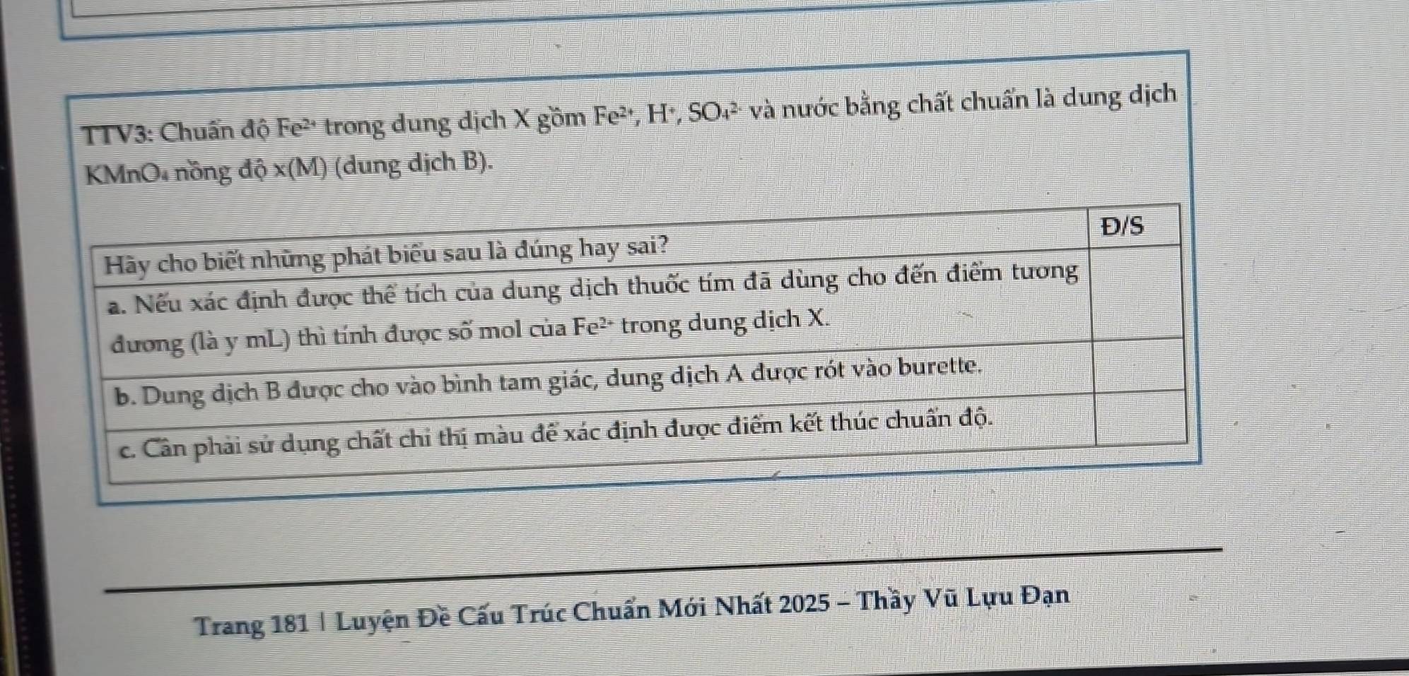 TTV3: Chuẩn độ Fe² trong dung dịch X gồm I e^(2+) H^+, SO_4^(2-) và nước bằng chất chuẩn là dung dịch 
KMnO4 nồng độ x(M) (dung dịch B). 
Trang 181 | Luyện Đề Cấu Trúc Chuẩn Mới Nhất 2025 - Thầy Vũ Lựu Đạn