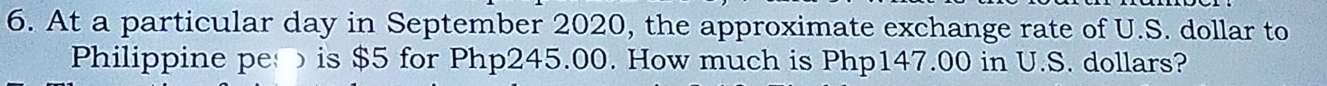 At a particular day in September 2020, the approximate exchange rate of U.S. dollar to 
Philippine pe is $5 for Php245.00. How much is Php147.00 in U.S. dollars?