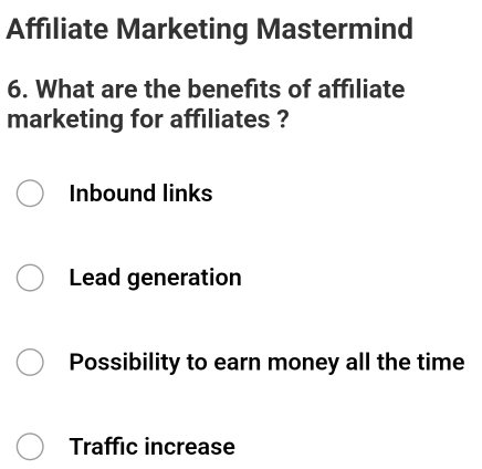 Affiliate Marketing Mastermind
6. What are the benefits of affiliate
marketing for affiliates ?
Inbound links
Lead generation
Possibility to earn money all the time
Traffic increase