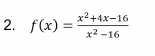 f(x)= (x^2+4x-16)/x^2-16 