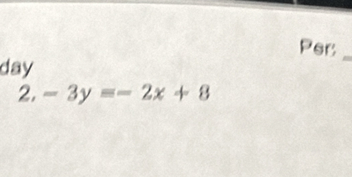 Per 
day 
2. -3y=-2x+8