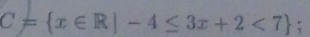 C= x∈ R|-4≤ 3x+2<7 :