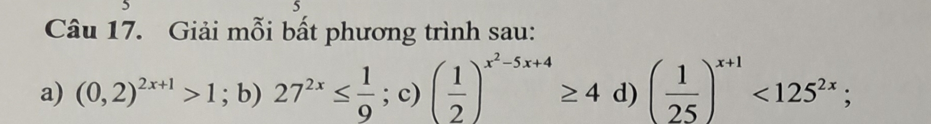 Giải mỗi bất phương trình sau: 
a) (0,2)^2x+1>1;b)27^(2x)≤  1/9 ; c)( 1/2 )^x^2-5x+4≥ 4 d ( 1/25 )^x+1<125^(2x); frac circ 