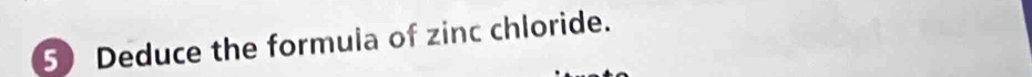 Deduce the formula of zinc chloride.