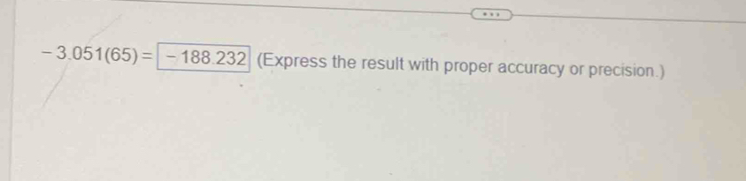 -3.051(65)=|-188.232 (Express the result with proper accuracy or precision.)