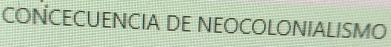 CONCECUENCIA DE NEOCOLONIALISMO
