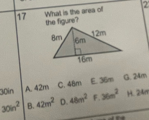 What is the area of 2
the figure?
30in A. 42m C. 48m E. 36m G. 24m
30in^2 B. 42m^2 D. 48m^2 F. 36m^2 H. 24m