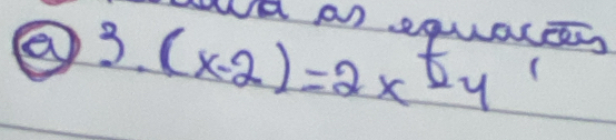 Ud an equareess
3.(x-2)=2x^ty (