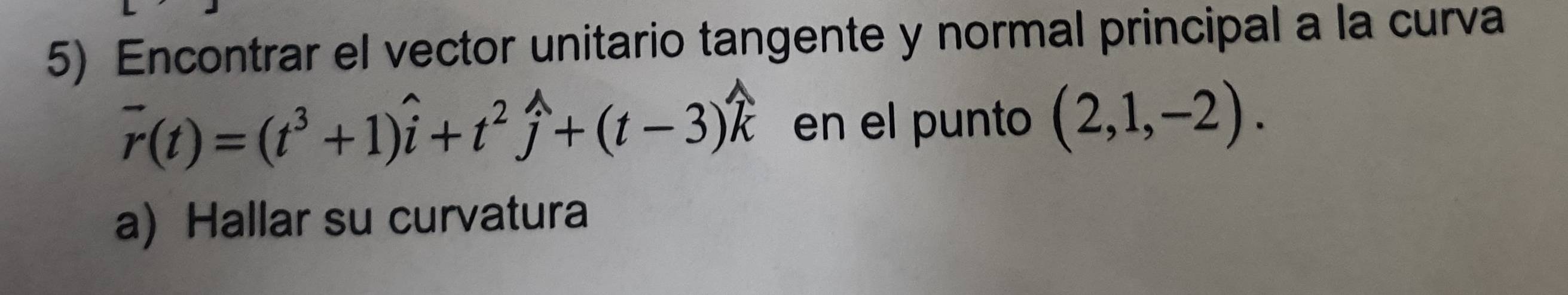 Resuelto:Encontrar el vector unitario tangente y normal principal a la ...