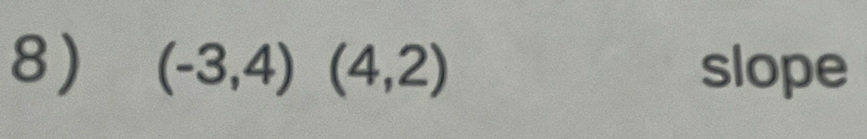 (-3,4)(4,2) slope