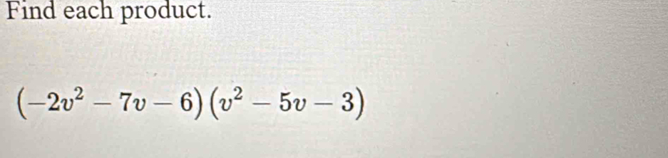 Find each product.
(-2v^2-7v-6)(v^2-5v-3)