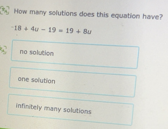 Solved: How many solutions does this equation have? -18+4u-19=19+8u a ...