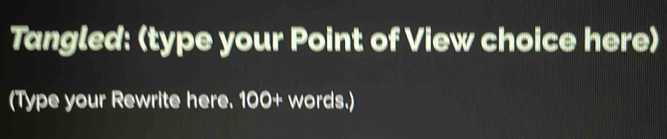 Tangled: (type your Point of View choice here) 
(Type your Rewrite here. 100 + words.)