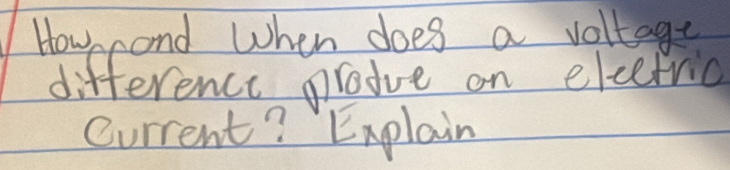 How cond When does a voltage 
difference grodue on electric 
Current? Explain