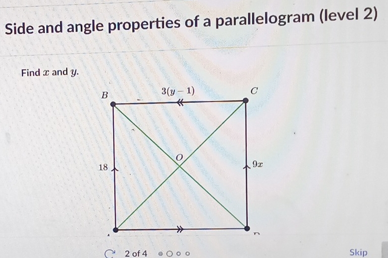 Side and angle properties of a parallelogram (level 2)
Find x and y.
2 of 4 Skip