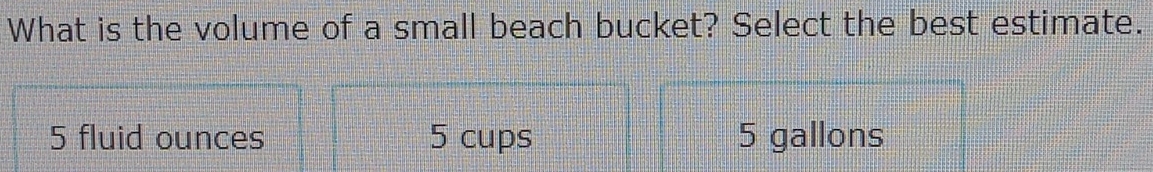 What is the volume of a small beach bucket? Select the best estimate. 5 ...