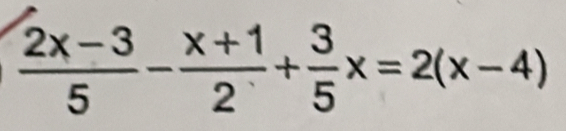  (2x-3)/5 - (x+1)/2 + 3/5 x=2(x-4)