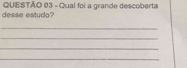 Qual foi a grande descoberta 
desse estudo? 
_ 
_ 
_ 
_