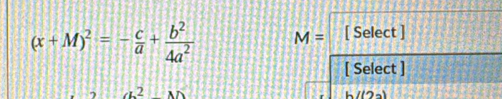 (x+M)^2=- c/a + b^2/4a^2 
M= [ Select ] 
[ Select ]
2
