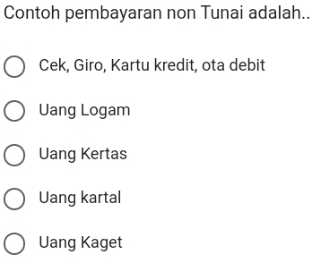 Contoh pembayaran non Tunai adalah..
Cek, Giro, Kartu kredit, ota debit
Uang Logam
Uang Kertas
Uang kartal
Uang Kaget