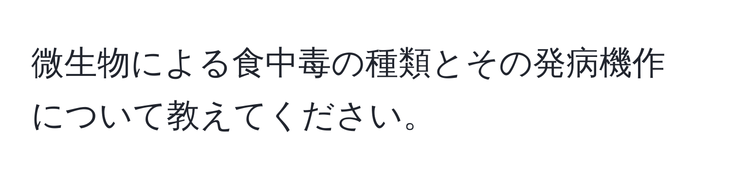 微生物による食中毒の種類とその発病機作について教えてください。
