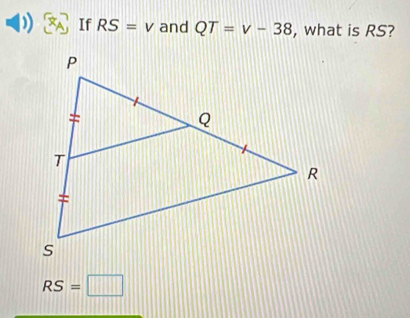 If RS=v and QT=v-38 , what is RS?
RS=□