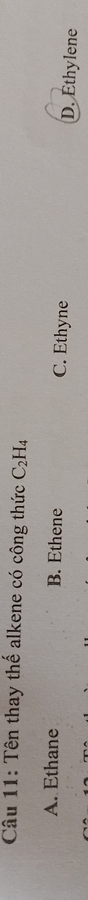 Tên thay thế alkene có công thức C_2H_4
A. Ethane B. Ethene C. Ethyne D. Ethylene