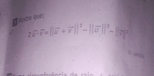 Mostre que:
2vector u· vector v=||vector u+vector v|| ^2-||vector u||^2-||vector v||
30. pontos