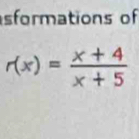 sformations of
r(x)= (x+4)/x+5 