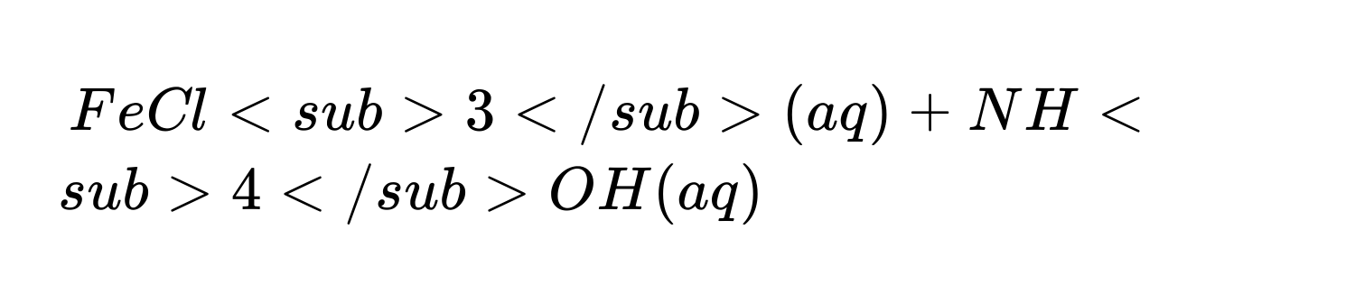 FeCl3(aq) + NH4OH(aq)