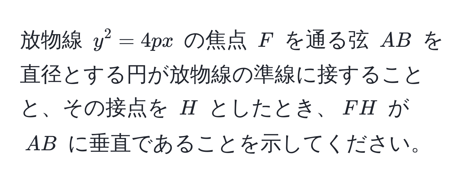 放物線 $y^2 = 4px$ の焦点 $F$ を通る弦 $AB$ を直径とする円が放物線の準線に接することと、その接点を $H$ としたとき、$FH$ が $AB$ に垂直であることを示してください。