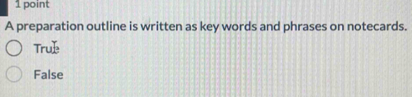 A preparation outline is written as key words and phrases on notecards.
Tru
False