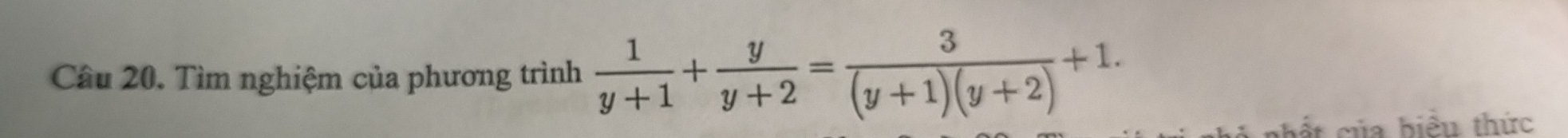 Tìm nghiệm của phương trình  1/y+1 + y/y+2 = 3/(y+1)(y+2) +1. 
c h c ủ biểu thức