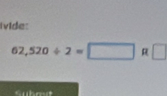 ivide:
62,520/ 2=□ R□