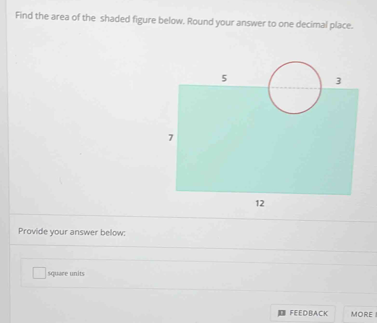 Find the area of the shaded figure below. Round your answer to one decimal place. 
Provide your answer below: 
square units 
FEEDBACK MORE I