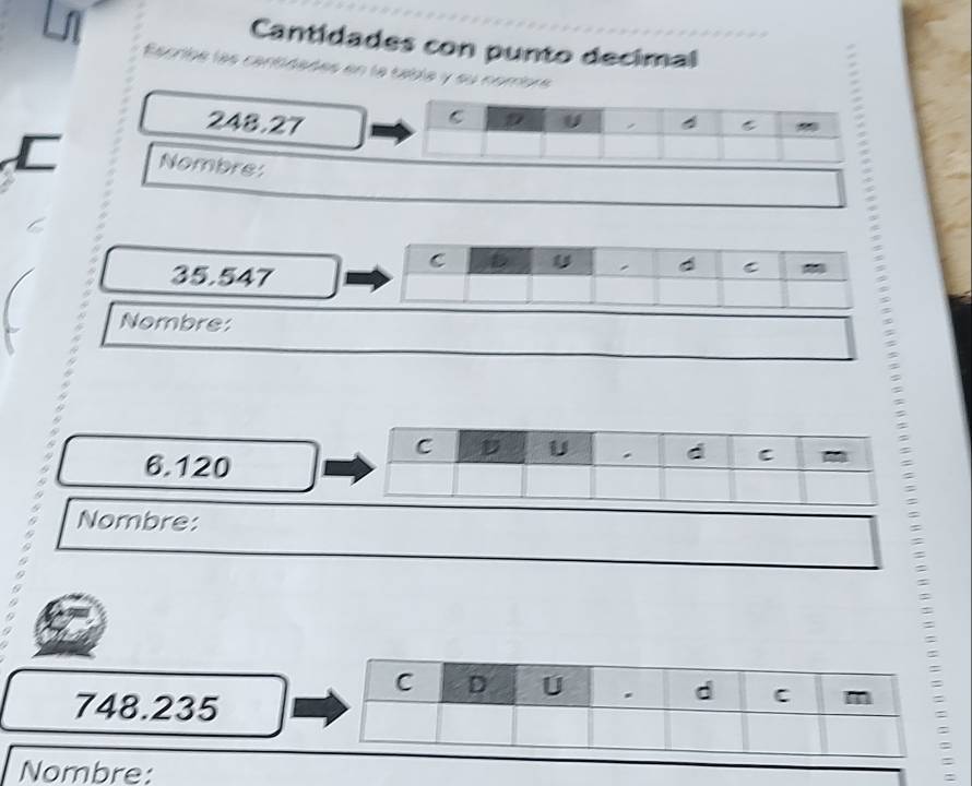 Cantidades con punto decimal 
sñañes en la table y su nombre
248.27
C Nombre:
35.547
Nombre: 
C D U . d C -
6.120
Nombre:
748.235
Nombre: 
: