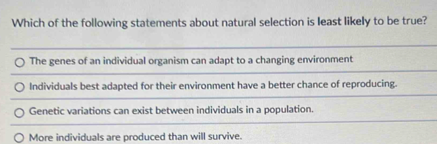 Which of the following statements about natural selection is least likely to be true?