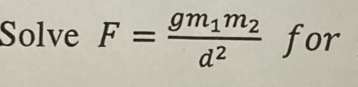 Solve F=frac gm_1m_2d^2 for